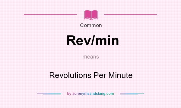 What does Rev/min mean? It stands for Revolutions Per Minute