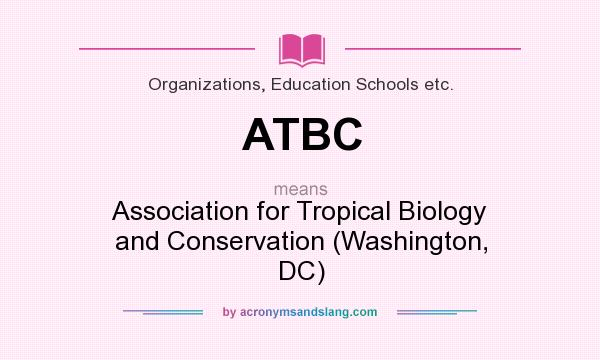 What does ATBC mean? It stands for Association for Tropical Biology and Conservation (Washington, DC)