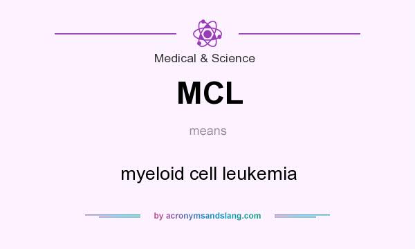 What does MCL mean? It stands for myeloid cell leukemia