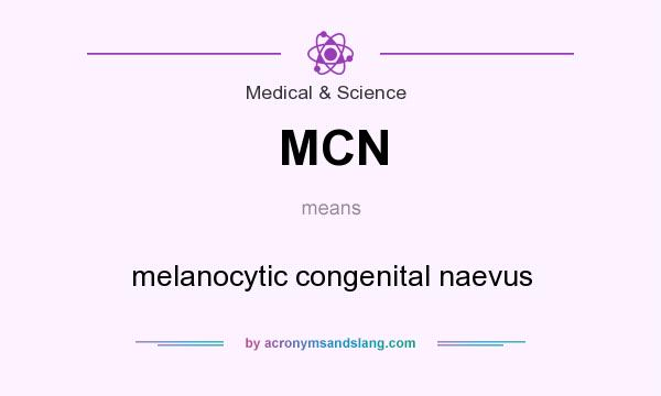 What does MCN mean? It stands for melanocytic congenital naevus