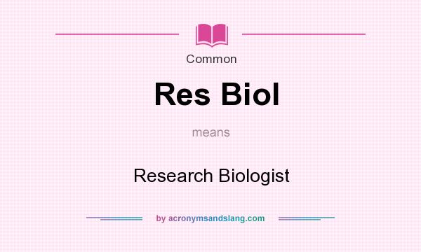 What does Res Biol mean? It stands for Research Biologist