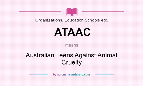 What does ATAAC mean? It stands for Australian Teens Against Animal Cruelty