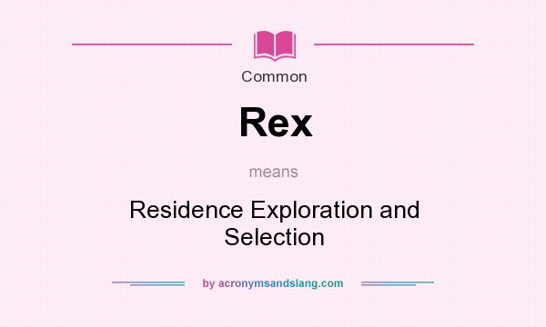 What does Rex mean? It stands for Residence Exploration and Selection