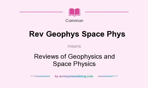 What does Rev Geophys Space Phys mean? It stands for Reviews of Geophysics and Space Physics
