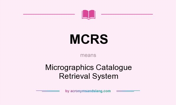 What does MCRS mean? It stands for Micrographics Catalogue Retrieval System