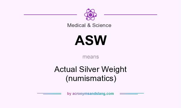 What does ASW mean? It stands for Actual Silver Weight (numismatics)