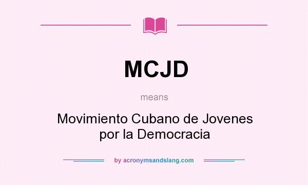 What does MCJD mean? It stands for Movimiento Cubano de Jovenes por la Democracia