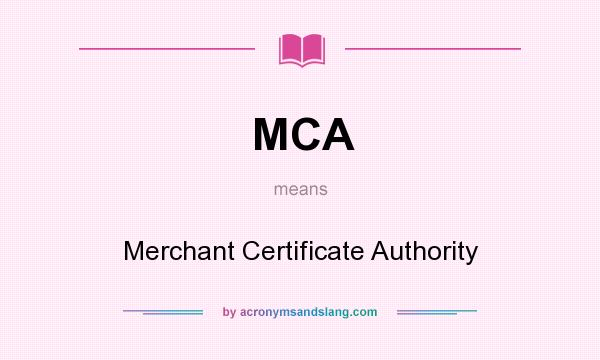 What does MCA mean? It stands for Merchant Certificate Authority