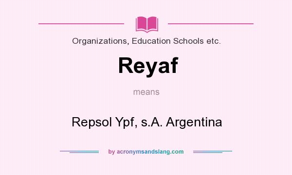 What does Reyaf mean? It stands for Repsol Ypf, s.A. Argentina