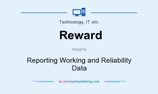 What does Reward mean? It stands for Reporting Working and Reliability Data