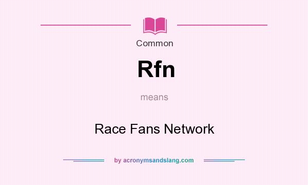 What does Rfn mean? It stands for Race Fans Network