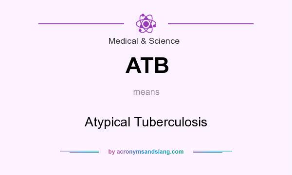 What does ATB mean? It stands for Atypical Tuberculosis
