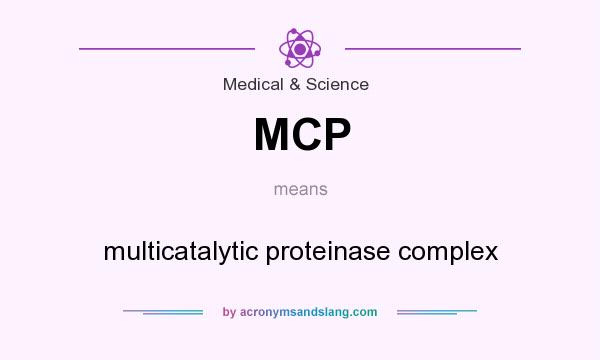 What does MCP mean? It stands for multicatalytic proteinase complex