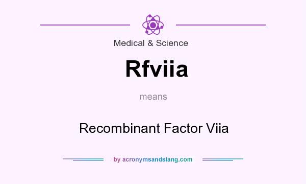 What does Rfviia mean? It stands for Recombinant Factor Viia