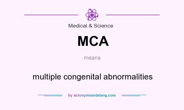 What does MCA mean? It stands for multiple congenital abnormalities