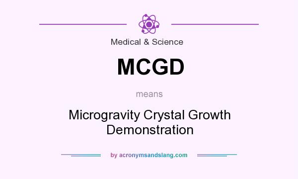 What does MCGD mean? It stands for Microgravity Crystal Growth Demonstration