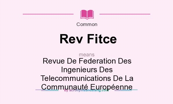What does Rev Fitce mean? It stands for Revue De Federation Des Ingenieurs Des Telecommunications De La Communaut Europenne