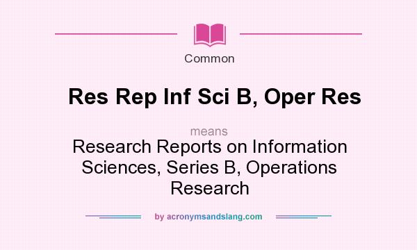 What does Res Rep Inf Sci B, Oper Res mean? It stands for Research Reports on Information Sciences, Series B, Operations Research