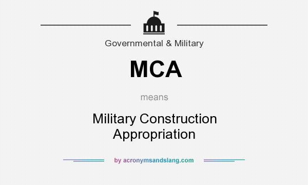 What does MCA mean? It stands for Military Construction Appropriation