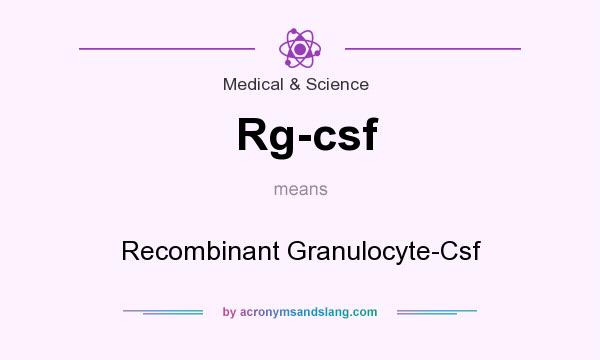What does Rg-csf mean? It stands for Recombinant Granulocyte-Csf