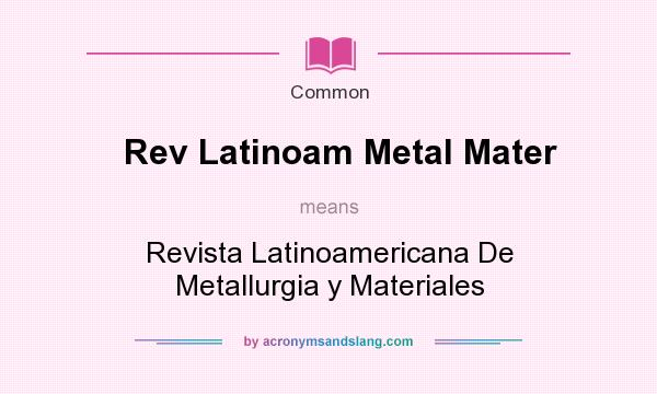 What does Rev Latinoam Metal Mater mean? It stands for Revista Latinoamericana De Metallurgia y Materiales