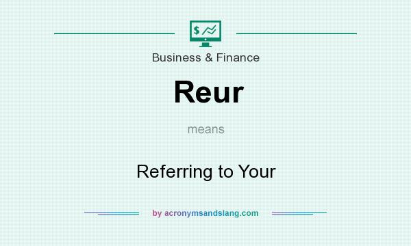 What does Reur mean? It stands for Referring to Your
