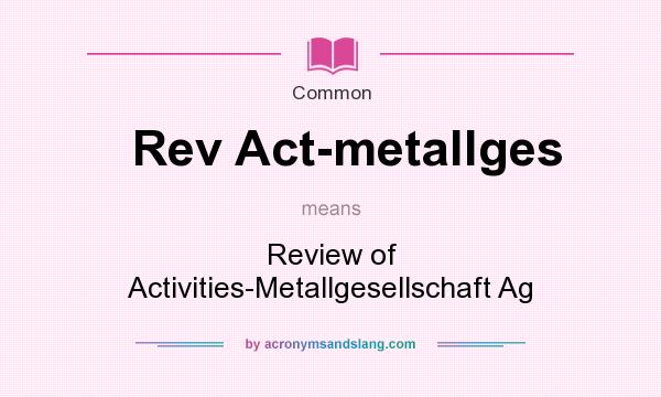 What does Rev Act-metallges mean? It stands for Review of Activities-Metallgesellschaft Ag