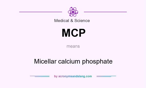 What does MCP mean? It stands for Micellar calcium phosphate