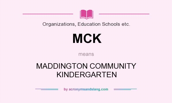 What does MCK mean? It stands for MADDINGTON COMMUNITY KINDERGARTEN
