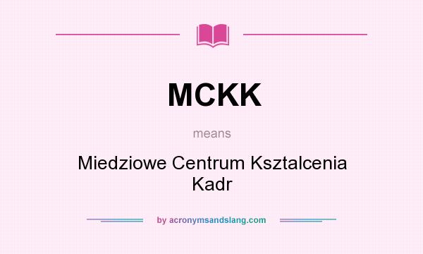 What does MCKK mean? It stands for Miedziowe Centrum Ksztalcenia Kadr