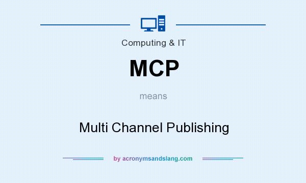 What does MCP mean? It stands for Multi Channel Publishing
