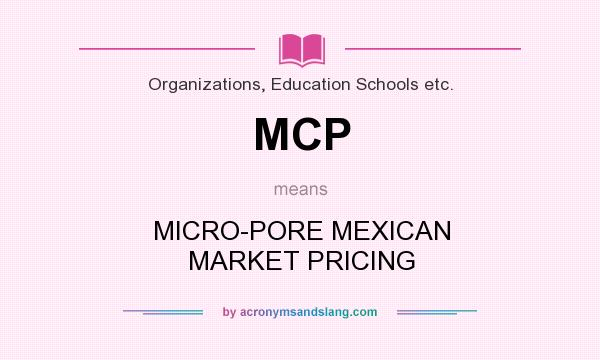 What does MCP mean? It stands for MICRO-PORE MEXICAN MARKET PRICING