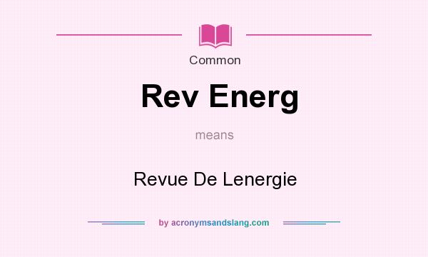 What does Rev Energ mean? It stands for Revue De Lenergie