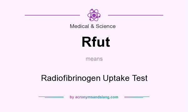 What does Rfut mean? It stands for Radiofibrinogen Uptake Test