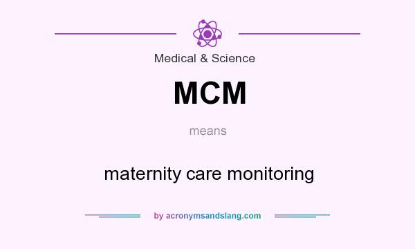 What does MCM mean? It stands for maternity care monitoring