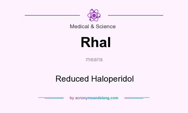 What does Rhal mean? It stands for Reduced Haloperidol