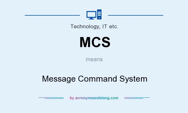 What does MCS mean? It stands for Message Command System