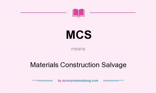 What does MCS mean? It stands for Materials Construction Salvage