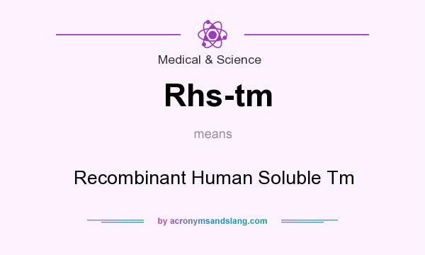 What does Rhs-tm mean? It stands for Recombinant Human Soluble Tm