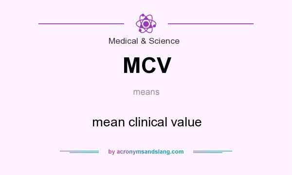 What does MCV mean? It stands for mean clinical value