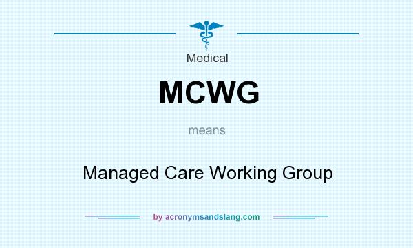 What does MCWG mean? It stands for Managed Care Working Group
