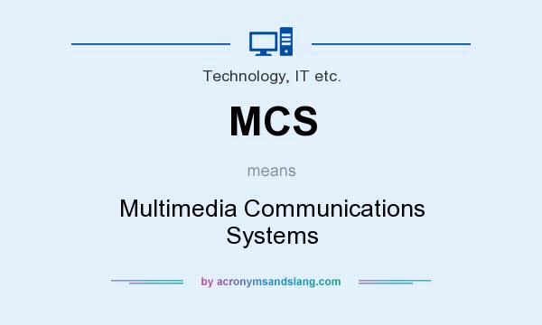 What does MCS mean? It stands for Multimedia Communications Systems