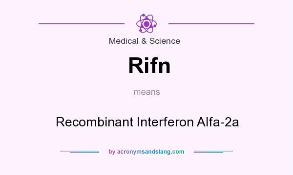 What does Rifn mean? It stands for Recombinant Interferon Alfa-2a