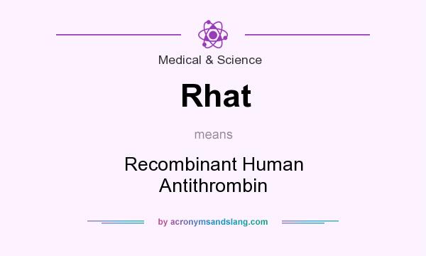 What does Rhat mean? It stands for Recombinant Human Antithrombin