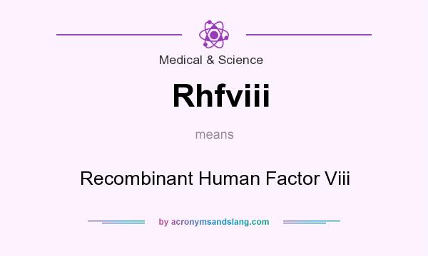 What does Rhfviii mean? It stands for Recombinant Human Factor Viii