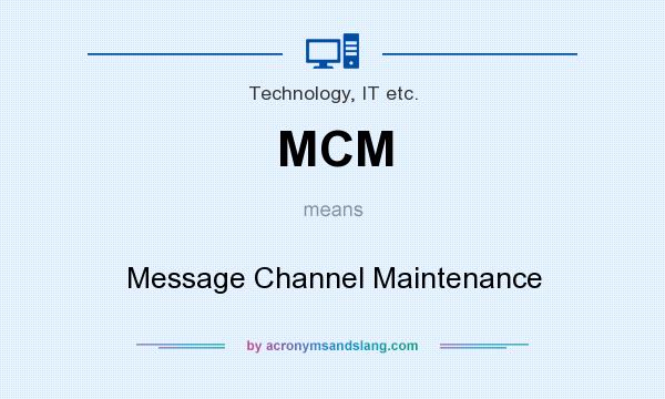 What does MCM mean? It stands for Message Channel Maintenance