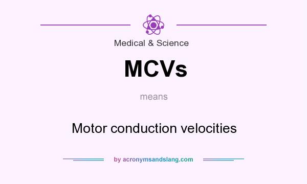 What does MCVs mean? It stands for Motor conduction velocities