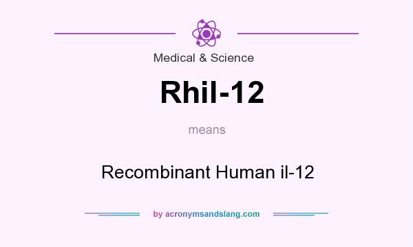 What does Rhil-12 mean? It stands for Recombinant Human il-12