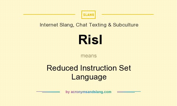 What does Risl mean? It stands for Reduced Instruction Set Language
