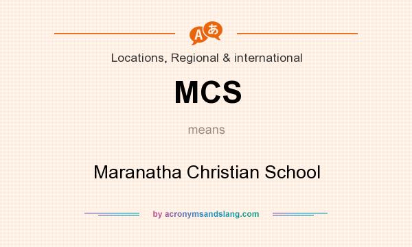What does MCS mean? It stands for Maranatha Christian School